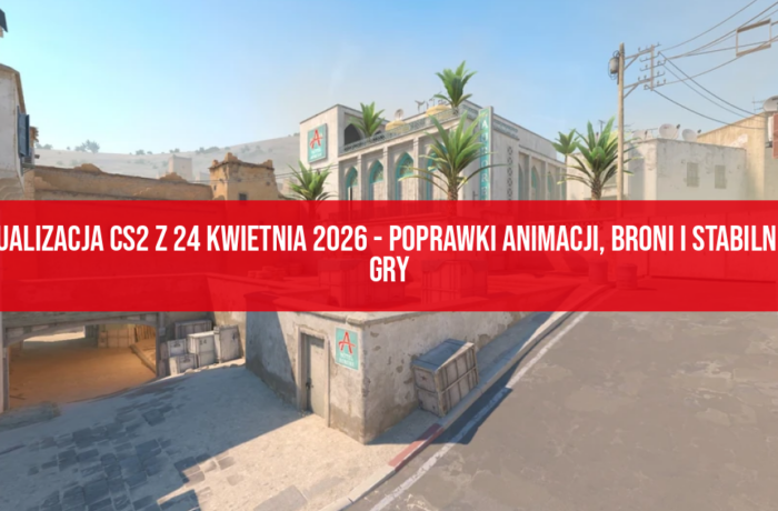Aktualizacja CS2 z 24 kwietnia 2026 - poprawki animacji, broni i stabilności gry